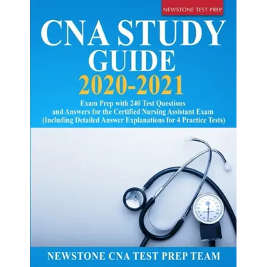 CNA Study Guide 2020-2021: Exam Prep with 240 Test Questions and Answers for the Certified Nursing Assistant Exam (Including Detailed Answer Expl
