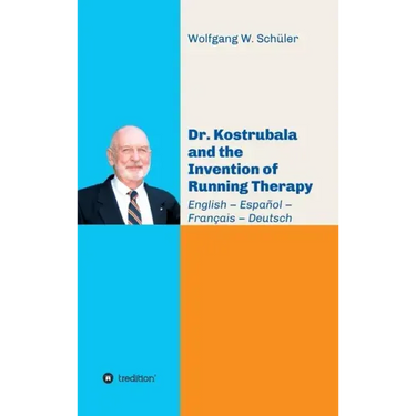 Dr. Kostrubala and the Invention of Running Therapy: Festschrift commemorating his 90th birthday, in four languages: English - Español - Français - De