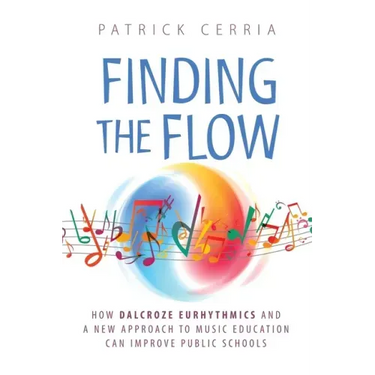Finding the Flow: How Dalcroze Eurhythmics and a New Approach to Music Education Can Improve Public Schools