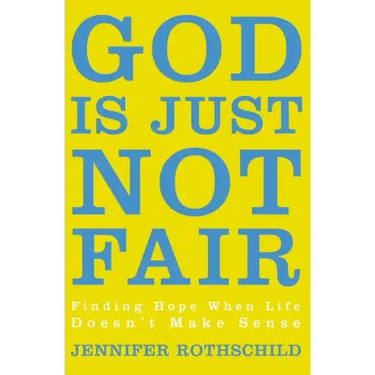God Is Just Not Fair: Finding Hope When Life Doesn't Make Sense