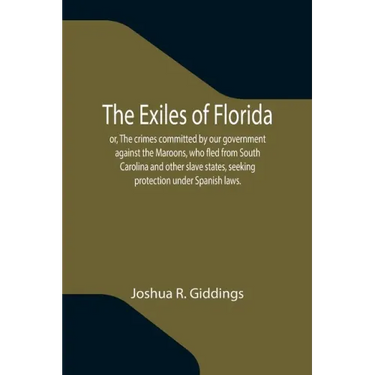 The Exiles of Florida; or, The crimes committed by our government against the Maroons, who fled from South Carolina and other slave states, seeking pr