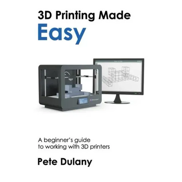 3D Printing Made Easy: A beginner's guide to working with 3D printers
