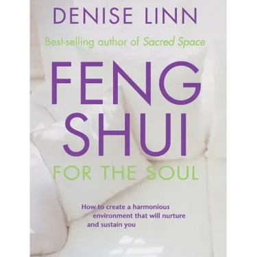 Feng Shui for the Soul: How to Create a Harmonious Environment That Will Nurture and Sustain You