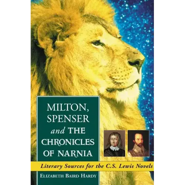 Milton, Spenser and the Chronicles of Narnia: Literary Sources for the C.S. Lewis Novels