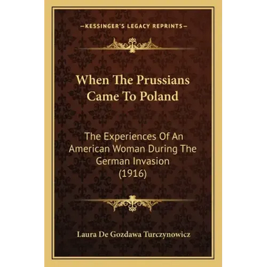 When The Prussians Came To Poland: The Experiences Of An American Woman During The German Invasion (1916)