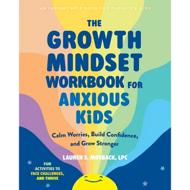 The Growth Mindset Workbook for Anxious Kids: Calm Worries, Build Confidence, and Grow Stronger