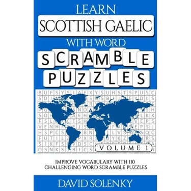 Learn Scottish Gaelic with Word Scramble Puzzles Volume 1: Learn Scottish Gaelic Language Vocabulary with 110 Challenging Bilingual Word Scramble Puzz