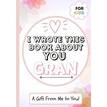 I Wrote This Book About You Gran: A Child's Fill in The Blank Gift Book For Their Special Gran Perfect for Kid's 7 x 10 inch