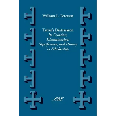 Tatian's Diatesseron: Its Creation, Dissemination, Significance, and History in Scholarship
