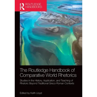 The Routledge Handbook of Comparative World Rhetorics: Studies in the History, Application, and Teaching of Rhetoric Beyond Traditional Greco-Roman Co