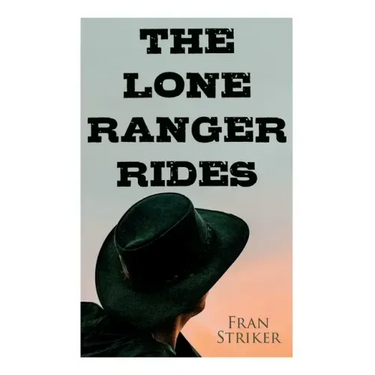 The Lone Ranger Rides: Western Novel (Original Inspiration Behind the Disney Movie)