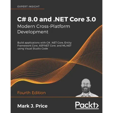 C# 8.0 and .NET Core 3.0 - Modern Cross-Platform Development - Fourth Edition: Build applications with C#, .NET Core, Entity Framework Core, ASP.NET C