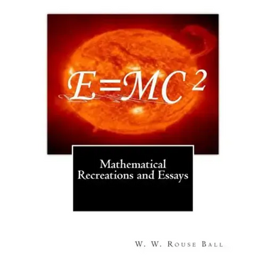 Mathematical Recreations and Essays