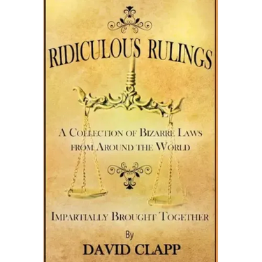 Ridiculous Rulings: A Collection of Bizarre Laws from Around the World Impartially Brought Together