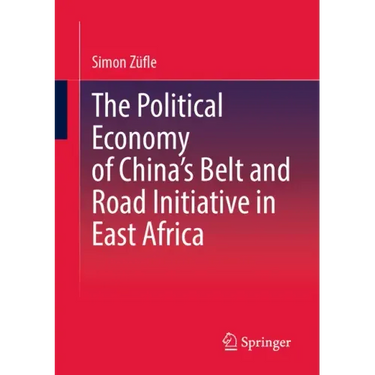 The Political Economy of China's Belt and Road Initiative in East Africa