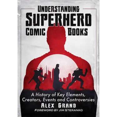 Understanding Superhero Comic Books: A History of Key Elements, Creators, Events and Controversies