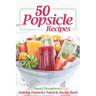 50 Popsicle Recipes: Making Popsicles; Popsicle Recipe Book
