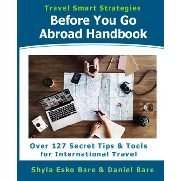 Before You Go Abroad Handbook: Over 127 Secret Tips & Tools for International Travel
