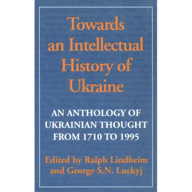 Towards an Intellectual History of Ukraine: An Anthology of Ukrainian Thought from 1710 to 1995