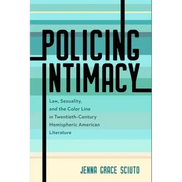 Policing Intimacy: Law, Sexuality, and the Color Line in Twentieth-Century Hemispheric American Literature