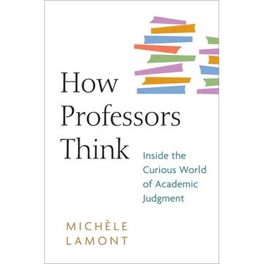 How Professors Think: Inside the Curious World of Academic Judgment