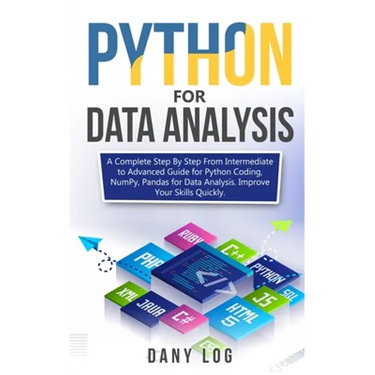 Python for Data Analysis: A Complete Step By Step From Intermediate to Advanced Guide for Python Coding, NumPy, Pandas for Data Analysis. Improv
