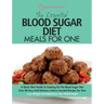 The Essential Blood Sugar Diet Meals For One: A Quick Start Guide To Cooking On The Blood Sugar Diet. Over 80 Easy And Delicious Calorie Counted Recip
