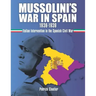 Mussolini's War in Spain 1936-1939: Italian Intervention in the Spanish Civil War