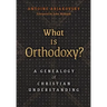 What is Orthodoxy?: A Genealogy of Christian Understanding