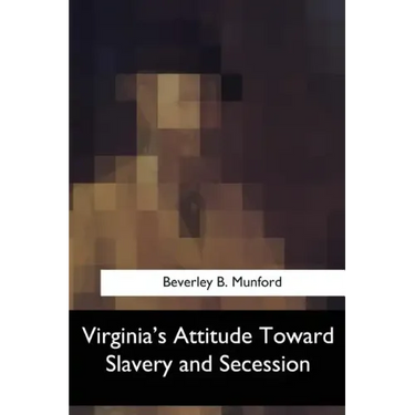 Virginia's Attitude Toward Slavery and Secession