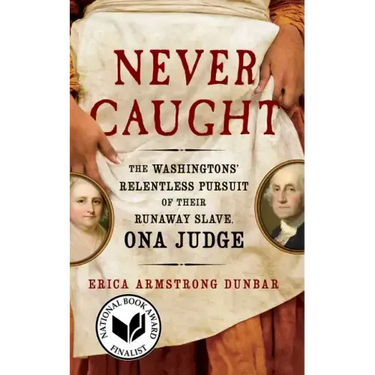 Never Caught: The Washingtons' Relentless Pursuit of Their Runaway Slave, Ona Judge