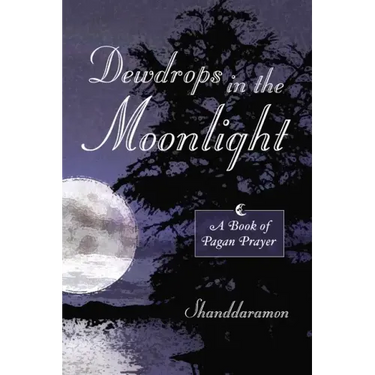 Dewdrops In The Moonlight: A Book of Pagan Prayer
