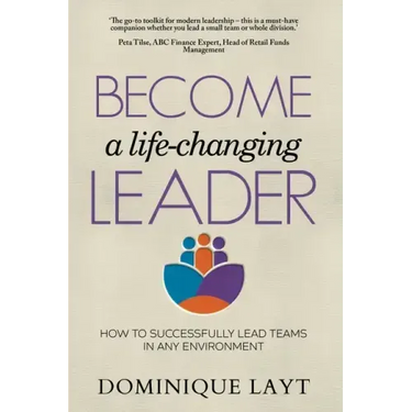 Become a Life-Changing Leader: How to Successfully Lead Teams in Any Environment