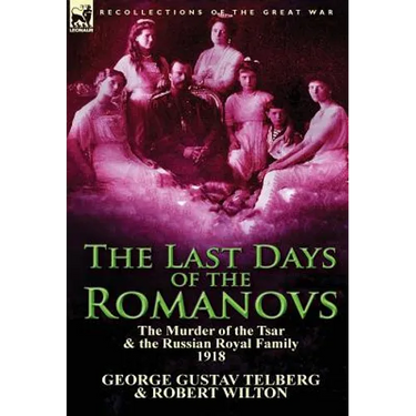 The Last Days of the Romanovs: The Murder of the Tsar & the Russian Royal Family, 1918