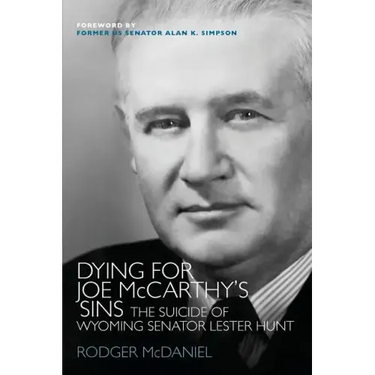 Dying for Joe McCarthy's Sins: The Suicide of Wyoming Senator Lester Hunt