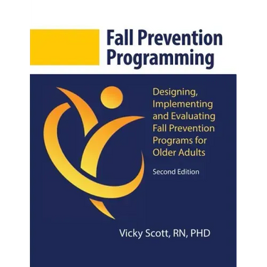 Fall Prevention Programming: Designing, Implementing and Evaluating Fall Prevention Programs for Older Adults (Second Edition)