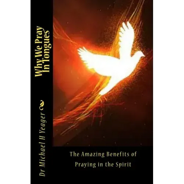 Why We Pray In Tongues: The Amazing Benefits of Praying in the Spirit