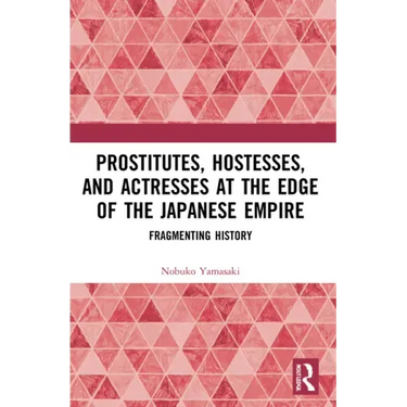 Prostitutes, Hostesses, and Actresses at the Edge of the Japanese Empire: Fragmenting History