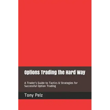 Options Trading the Hard Way: A Trader's Guide to Tactics & Strategies for Successful Option Trading