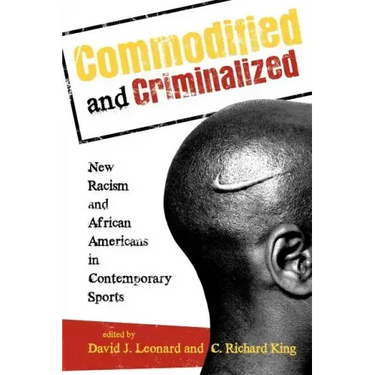 Commodified and Criminalized: New Racism and African Americans in Contemporary Sports
