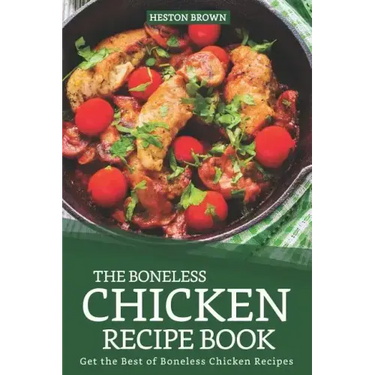 The Boneless Chicken Recipe Book: Get the Best of Boneless Chicken Recipes