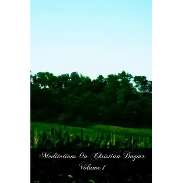 Meditations On Christian Dogma Volume 1