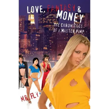 Love, Fantasy & Money: The Chronicles Of A Master Pimp