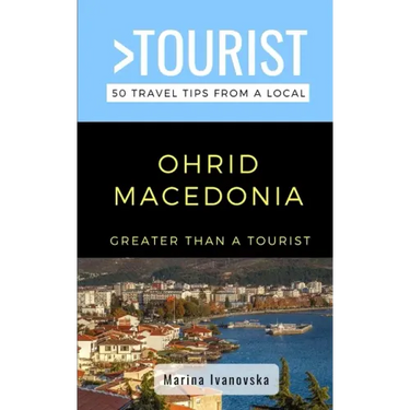 Greater Than a Tourist-Ohrid Macedonia: 50 Travel Tips from a Local