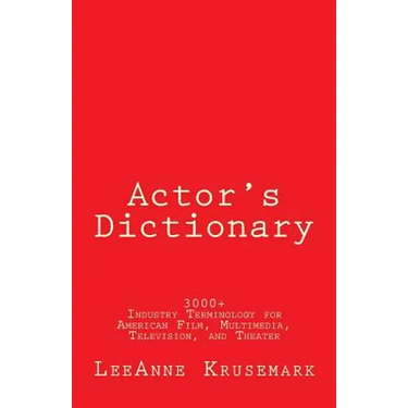 Actor's Dictionary: 3000+ Industry Terminology for American Film, Multimedia, Television, and Theater