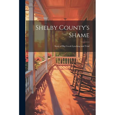 Shelby County's Shame; Story of Big Creek Lynching and Trial