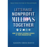 Let's Raise Nonprofit Millions Together: How to Create Revenue Heroes at Your Organization