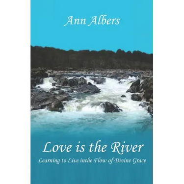 Love is the River: Learning to Live in the Flow of Divine Grace