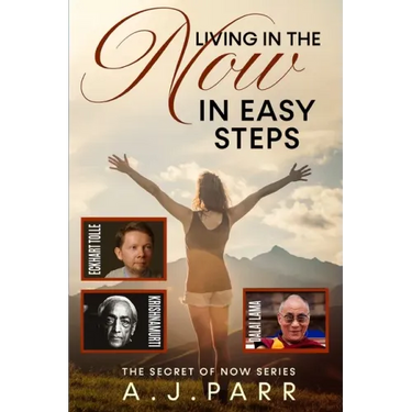 Living in "The Now" in Easy Steps: Understanding The Masters of Enlightenment, Eckhart Tolle, Dalai Lama, Krishnamurti and more!