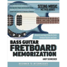 Bass Guitar Fretboard Memorization: Memorize and Begin Using the Entire Fretboard Quickly and Easily